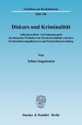 book Diskurs und Kriminalität: Außergesetzliche Anwendungsregeln als diskursive Praktiken im Wechselverhältnis zwischen Kriminalisierungsdiskursen und Strafrechtsanwendung