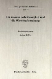 book Die massive Arbeitslosigkeit und die Wirtschaftsordnung: Hrsg. unter Mitarbeit von H. Ehmann / R. Hickel / C. Köhler / J. Kromphardt / A. Oberhauser / E. Scheunemann / A. Schüller / R. L. Weber im Auftrag der Internationalen Stiftung Humanum