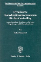 book Dynamische Koordinationsmechanismen für das Controlling: Agencytheoretische Gestaltung von Berichts-, Budgetierungs- und Zielvorgabesystemen