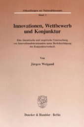 book Innovationen, Wettbewerb und Konjunktur: Eine theoretische und empirische Untersuchung von Innovationsdeterminanten unter Berücksichtigung des Konjunkturverlaufs