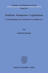 book Funktion - Kompetenz - Legitimation: Gewaltenteilung in der Ordnung des Grundgesetzes. Staatsfunktionen als gegliederte Wirk- und Verantwortungsbereiche. Zu einer verfassungsgemäßen Funktions- und Interpretationslehre