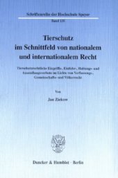 book Tierschutz im Schnittfeld von nationalem und internationalem Recht: Tierschutzrechtliche Eingriffs-, Einfuhr-, Haltungs- und Ausstellungsverbote im Lichte von Verfassungs-, Gemeinschafts- und Völkerrecht