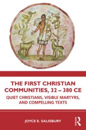 book The First Christian Communities, 32 - 380 CE: Quiet Christians, Visible Martyrs, and Compelling Texts