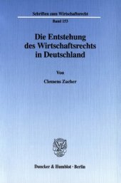 book Die Entstehung des Wirtschaftsrechts in Deutschland: Wirtschaftsrecht, Wirtschaftsverwaltungsrecht und Wirtschaftsverfassung in der Rechtswissenschaft der Weimarer Republik