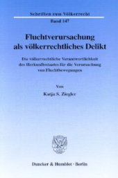 book Fluchtverursachung als völkerrechtliches Delikt: Die völkerrechtliche Verantwortlichkeit des Herkunftsstaates für die Verursachung von Fluchtbewegungen