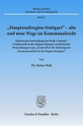 book »Hauptstadtregion Stuttgart« - alte und neue Wege im Kommunalrecht: Historische Entwicklung der Stadt-Umland-Problematik in der Region Stuttgart und kritische Betrachtungen zum »Gesetz über die Stärkung der Zusammenarbeit in der Region Stuttgart«