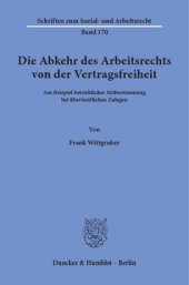 book Die Abkehr des Arbeitsrechts von der Vertragsfreiheit: am Beispiel betrieblicher Mitbestimmung bei übertariflichen Zulagen