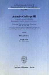 book Antarctic Challenge III: Conflicting Interests, Cooperation Environmental Protection, Economic Development. Proceedings of an Interdisciplinary Symposium July 7th - 12th, 1987. Organized by the Institut für Internationales Recht an der Universität Kiel an