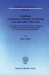 book Grundlagen »Gemeinsamer Sicherheit« im Weltraum nach universellem Völkerrecht: Der Grundsatz der friedlichen Nutzung des Weltraums im Lichte des völkerrechtlichen Strukturprinzips vom »Gemeinsamen Erbe der Menschheit«