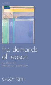 book The Demands of Reason: An Essay on Pyrrhonian Scepticism