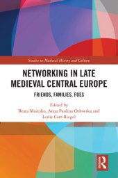 book Networking in Late Medieval Central Europe: Friends, Families, Foes (Studies in Medieval History and Culture)