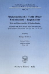 book Strengthening the World Order: Universalism v. Regionalism: Risks and Opportunities of Regionalization. Symposium held on the occasion of the 75th Anniversary of the Institute of International Law Kiel, May 17 to 20, 1989