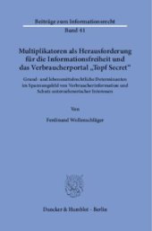 book Multiplikatoren als Herausforderung für die Informationsfreiheit und das Verbraucherportal »Topf Secret«: Grund- und lebensmittelrechtliche Determinanten im Spannungsfeld von Verbraucherinformation und Schutz unternehmerischer Interessen