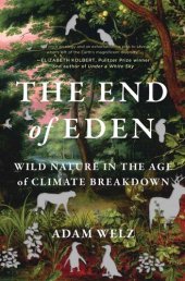 book The End of Eden: Wild Nature in the Age of Climate Breakdown