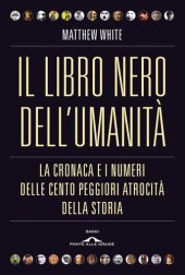 book Il libro nero dell'umanità. La cronaca e i numeri delle cento peggiori atrocità della storia