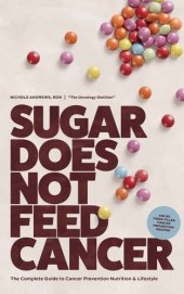 book Sugar Does Not Feed Cancer: The Complete Guide to Cancer Prevention Nutrition & Lifestyle