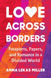 book Love Across Borders: Passports, Papers, and Romance in a Divided World