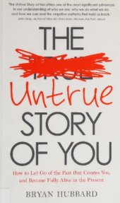 book Untrue Story of You, The: How To Let Go Of The Past That Creates You, And Become Fully Alive In The Present