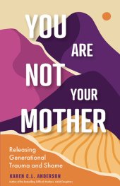 book You Are Not Your Mother: Releasing Generational Trauma and Shame