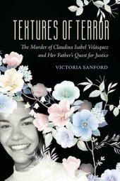 book Textures of Terror: The Murder of Claudina Isabel Velasquez and Her Father's Quest for Justice