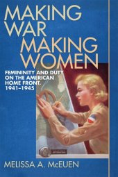 book Making War, Making Women: Femininity and Duty on the American Home Front, 1941-1945