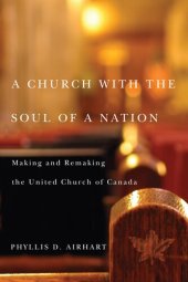 book A church with the soul of a nation: making and remaking the United Church of Canada