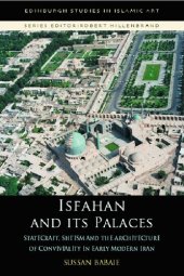 book Isfahan and its Palaces: Statecraft, Shi'ism and the Architecture of Conviviality in Early Modern Iran