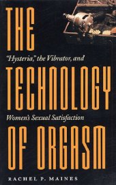 book The Technology of Orgasm: "Hysteria," the Vibrator, and Women's Sexual Satisfaction