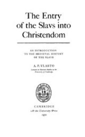 book The entry of the Slavs into Christendom: an introduction to the medieval history of the Slavs