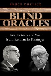 book Blind Oracles: Intellectuals and War from Kennan to Kissinger