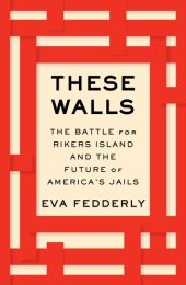 book These Walls: The Battle for Rikers Island and the Future of America's Jails