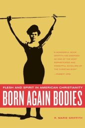 book Born again bodies: flesh and spirit in American Christianity