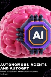 book Autonomous Agents and AutoGPT: Creating Intelligent Bots with Reinforcement Learning