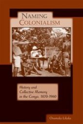 book Naming colonialism: history and collective memory in the Congo, 1870-1960