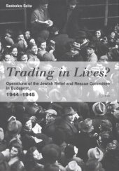 book Trading in lives?: operations of the Jewish Relief and Rescue Committee in Budapest, 1944-1945