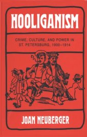 book Hooliganism: crime, culture, and power in St. Petersburg, 1900-1914