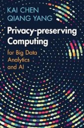 book Privacy-preserving Computing: for Big Data Analytics and AI