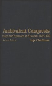 book Ambivalent conquests : Maya and Spaniard in Yucatan, 1517-1570