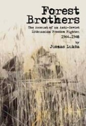 book Forest brothers: the account of an anti-Soviet Lithuanian freedom fighter, 1944-1948