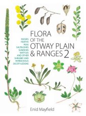 book Flora of the Otway Plain and Ranges 2: Daisies Heaths Peas Saltbushes Sundews Wattles and Other Shrubby and Herbaceous Dicotyledons