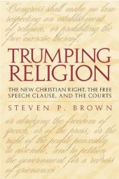 book Trumping religion: the new Christian right, the free speech clause, and the courts