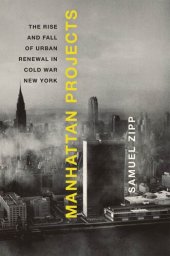 book Manhattan projects: the rise and fall of urban renewal in Cold War New York