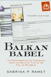 book Balkan babel: the disintegration of Yugoslavia from the death of Tito to the fall of Milošević