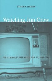 book Watching Jim Crow: the struggles over Mississippi TV, 1955-1969