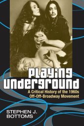 book Playing underground: a critical history of the 1960s off-off-Broadway movement