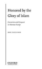 book Honored by the glory of Islam: conversion and conquest in Ottoman Europe