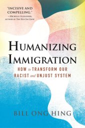 book Humanizing Immigration: How to Transform Our Racist and Unjust System: How to Transform Our Racist and Unjust System