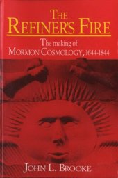 book The refiner's fire: the making of Mormon cosmology, 1644-1844