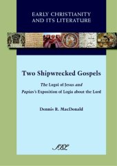 book Two shipwrecked gospels: the Logoi of Jesus and Papias's Exposition of logia about the Lord