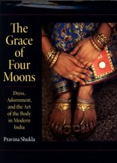 book The grace of four moons: dress, adornment, and the art of the body in modern India